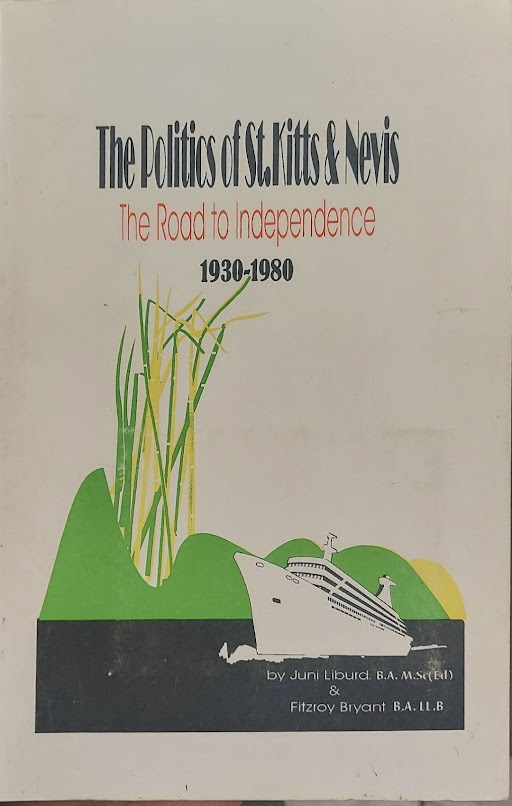 The Politics St.Kitts and Nevis:The Road to independence 1930-1980.